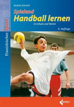 Spielend Handball lernen: in Schule und Verein