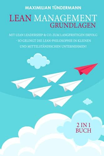 Lean Management - Grundlagen: 2 in 1 Buch | Mit Lean Leadership & Co. zum langfristigen Erfolg - So gelingt die Lean-Philosophie in kleinen und mittelständischen Unternehmen!