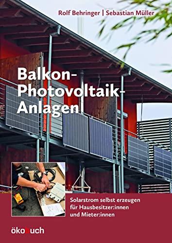 Balkon-Photovoltaik-Anlagen: Solarstrom selbst erzeugen. Für Hausbesitzer und Mieter: Solarstrom selbst erzeugen. Für Hausbesitzer:innen und ... Ratgeber: Auswahl, Montage, Rechtsgrundlagen