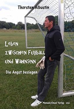 Leben zwischen Fußball und Wahnsinn: Die Angst besiegen