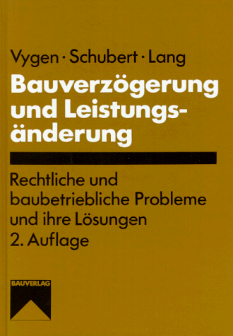 Bauverzögerung und Leistungsänderung. Rechtliche und baubetriebliche Probleme und ihre Lösungen