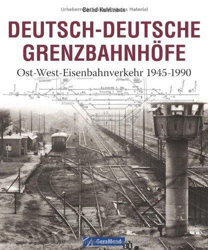 Deutsch-Deutsche Grenzbahnhöfe: Ost-West-Eisenbahnverkehr 1945-1990