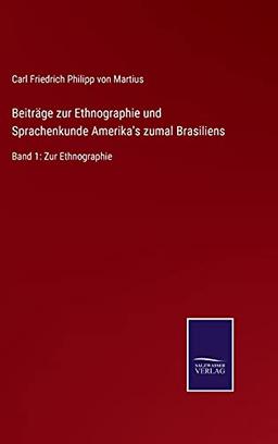 Beiträge zur Ethnographie und Sprachenkunde Amerika's zumalBrasiliens: Band 1: Zur Ethnographie