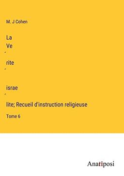 La Ve¿rite¿ israe¿lite; Recueil d'instruction religieuse: Tome 6