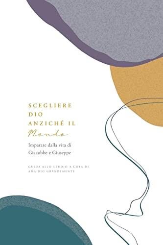 Scegliere Dio anziché il mondo: Imparare dalla vita di Giacobbe e Giuseppe: A Love God Greatly Italian Bible Study Journal