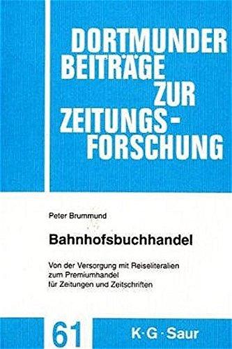 Bahnhofsbuchhandel: Von der Versorgung mit Reiseliteralien zum Premiumhandel für Zeitungen und Zeitschriften (Dortmunder Beiträge zur Zeitungsforschung, Band 61)