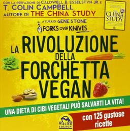 La rivoluzione della forchetta vegan. Una dieta di cibi vegetali può salvarti la vita. Con 125 gustose ricette