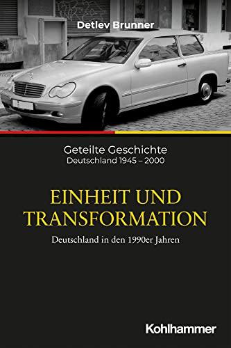 Einheit und Transformation: Deutschland in den 1990er Jahren (Geteilte Geschichte: Deutschland 1945 - 2000, 7, Band 7)