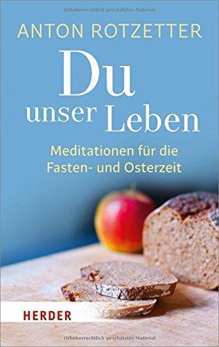 Du unser Leben: Meditationen für die Fasten- und Osterzeit