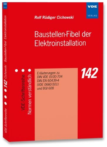 Baustellen-Fibel der Elektroinstallation: Elektrische Anlagen und Betriebsmittel auf Baustellen, Erläuterungen zu DIN VDE 0100-704, DIN EN 61439-4 ... Normen und Unfallverhütungsvorschriften (UVV)