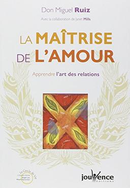 La maîtrise de l'amour : apprendre l'art des relations