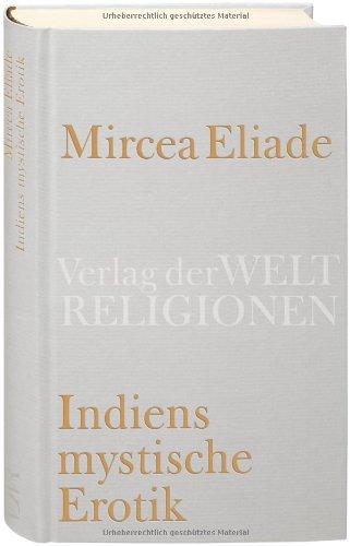 Indiens mystische Erotik: Aus dem Rumänischen übersetzt und herausgegeben von Richard Reschika