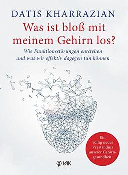 Was ist bloß mit meinem Gehirn los?: Wie Funktionsstörungen entstehen und was wir effektiv dagegen tun können