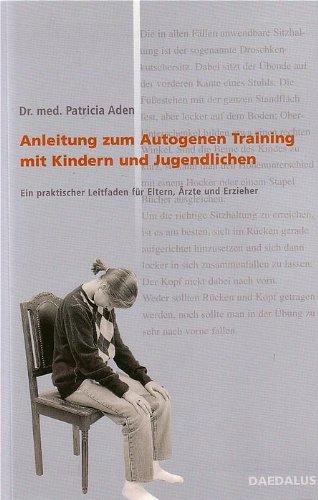 Anleitung zum autogenen Training mit Kindern und Jugendlichen: Ein praktischer Leitfaden für Eltern, Ärzte und Erzieher