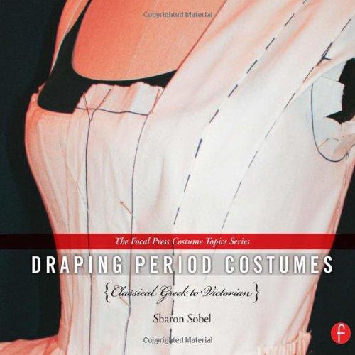 Draping Period Costumes: Classical Greek to Victorian: (The Focal Press Costume Topics Series)