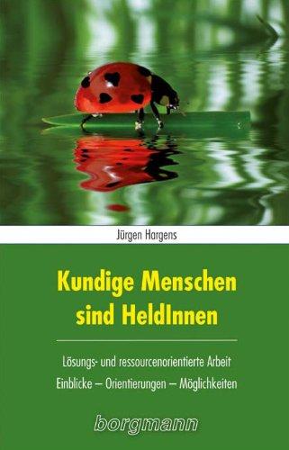 Kundige Menschen sind HeldInnen: Lösungs- und ressourcenorientierte Arbeit / Einblicke - Orientierungen - Möglichkeiten