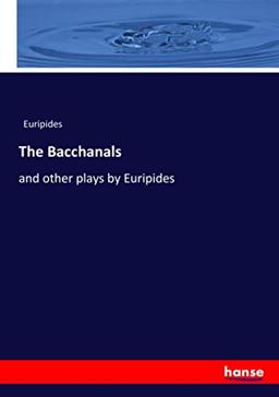 The Bacchanals: and other plays by Euripides