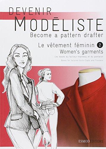 Devenir modéliste. Become a pattern drafter. Le vêtement féminin. Vol. 2. Les bases du tailleur-manteau et du pantalon. The bases for the tailored suit-coat and trousers. Women's garments. Vol. 2. Les bases du tailleur-manteau et du pantalon. The bases...