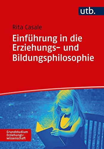 Einführung in die Erziehungs- und Bildungsphilosophie (Grundstudium Erziehungswissenschaft)