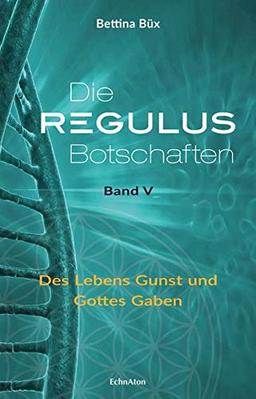 Die Regulus-Botschaften: Band V: Des Lebens Gunst und Gottes Gaben