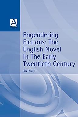 ENGENDERING FICTIONS: The English Novel in the Early Twentieth Century (Writing in History)