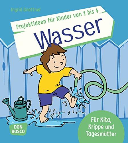 Die schönsten Projektideen für Kinder von 1 bis 4: Wasser: Für Kita, Krippe und Tagesmütter. Ideal für Sommer und Winter (Die schönsten Projektideen für Kinder unter drei)