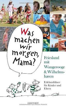 Was machen wir morgen, Mama? Friesland mit Wangerooge & Wilhelmshaven: Erlebnisführer für Kinder Und Eltern