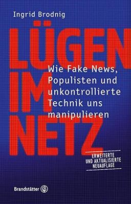 Lügen im Netz - Wie Fake News, Populisten und unkontrollierte Technik uns manipulieren. Erweiterte und aktualisierte Neuauflage