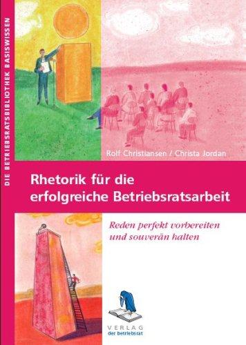 Rhetorik für die erfolgreiche Betriebsratsarbeit: Reden perfekt vorbereiten und souverän halten