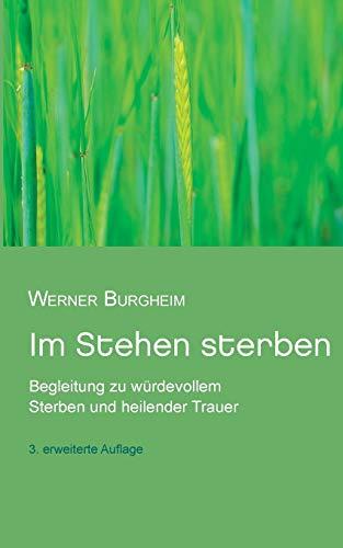 Im Stehen sterben: Begleitung zu würdevollem Sterben und heilender Trauer