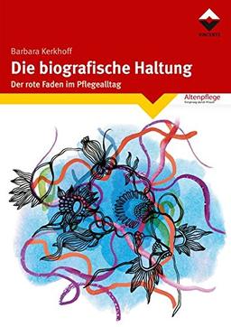 Die biografische Haltung: Der rote Faden im Pflegealltag (Altenpflege)