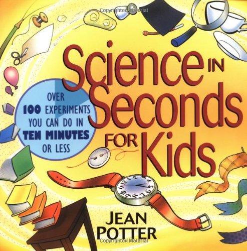 Science in Seconds for Kids: Over 100 Experiments You Can Do in Ten Minutes or Less (Children's)