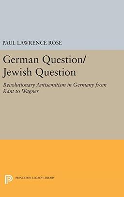 German Question/Jewish Question: Revolutionary Antisemitism in Germany from Kant to Wagner (Princeton Legacy Library)