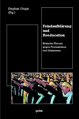 Feindaufklärung und Reeducation: Kritische Theorie gegen Postnazismus und Islamismus