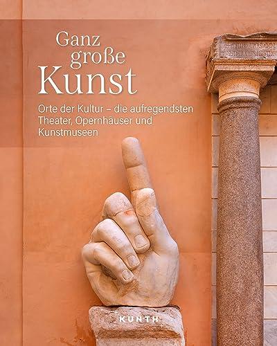 KUNTH Bildband Ganz große Kunst: Orte der Kultur - die aufregendsten Theater, Opernhäuser und Kunstmuseen (Bildbände/illustrierte Bücher)