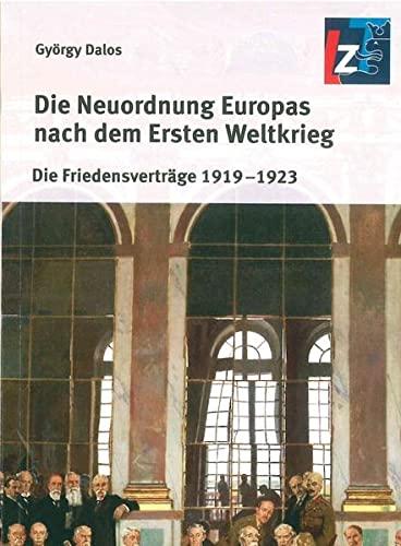 Die Neuordnung Europas nach dem Ersten Weltkrieg: Die Friedensverträge 1919-1923