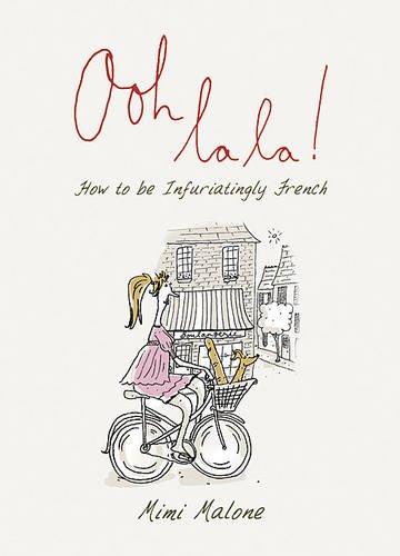 Ooh La La!: How to Be Infuriatingly French: 50 Ways to Be French