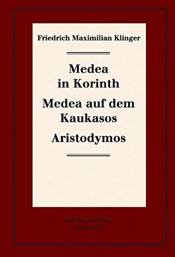 Friedrich Maximilian Klinger: Historisch-kritische Gesamtausgabe: Medea in Korinth. Medea auf dem Kaukasos. Aristodymos (Neudrucke deutscher Literaturwerke. N. F., Band 63)