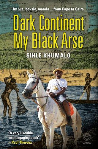 Dark Continent My Black Arse: By Bus, Boksie, Matola... from Cape to Cairo