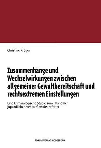 Zusammenhänge und Wechselwirkungen zwischen allgemeiner Gewaltbereitschaft und rechtsextremen Einstellungen: Eine Kriminologische Studie zum Phänomen jugendlicher rechter Gewaltstraftäter