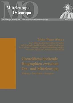 Grenzüberschreitende Biographien zwischen Ost- und Mitteleuropa: Wirkung - Interaktion - Rezeption (Mitteleuropa - Osteuropa)