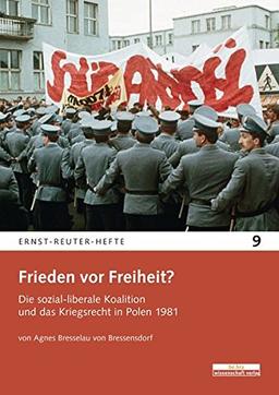 Frieden vor Freiheit?: Die sozial-liberale Koalition und das Kriegsrecht in Polen 1981 (Ernst-Reuter-Hefte)