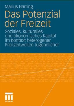 Das Potenzial der Freizeit: Soziales, Kulturelles und Okonomisches Kapital im Kontext Heterogener Freitzeitwelten Jugendlicher (German Edition)