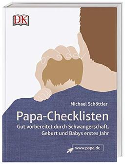 Papa-Checklisten: Gut vorbereitet durch Schwangerschaft, Geburt und Babys erstes Jahr