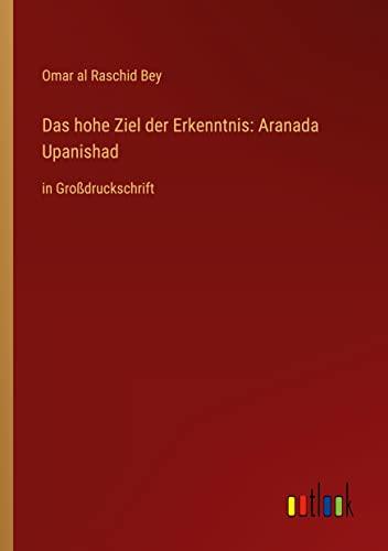 Das hohe Ziel der Erkenntnis: Aranada Upanishad: in Großdruckschrift