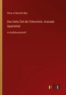 Das hohe Ziel der Erkenntnis: Aranada Upanishad: in Großdruckschrift