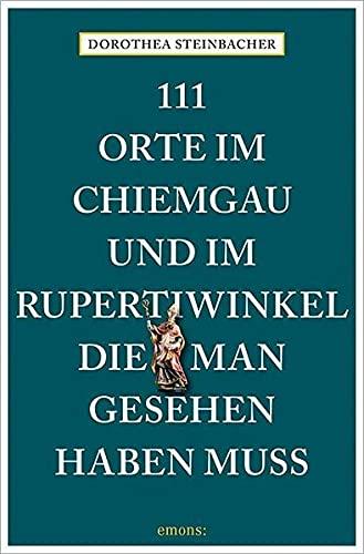 111 Orte im Chiemgau und im Rupertiwinkel, die man gesehen haben muss