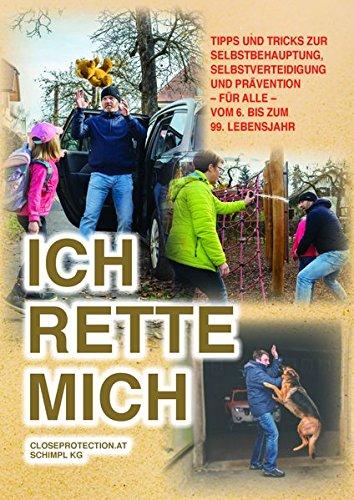 ICH RETTE MICH   Tipps und Tricks zur Selbstverteidigung, Selbstbehauptung und Prävention für ALLE vom 6. bis zum 99. Lebensjahr