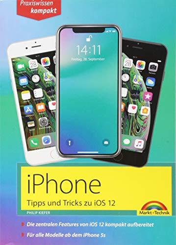 iPhone Tipps und Tricks zu iOS 12 - zu allen aktuellen iPhone XR, XS, XS Max und Modellen 8, 8 Plus und X, ab iPhone 5S, iPhone 6, iPhone 7 - komplett in Farbe