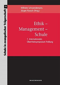 Ethik - Management - Schule: 1. Internationales Oberrheinsymposium Freiburg (Schule in evangelischer Trägerschaft)